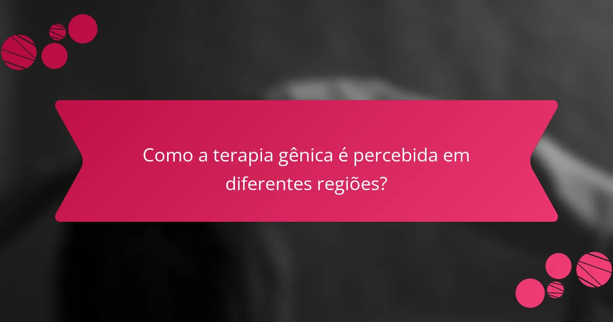 Como a terapia gênica é percebida em diferentes regiões?
