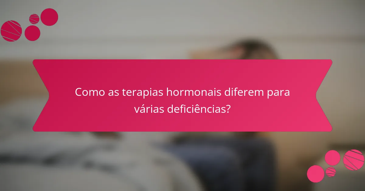 Como as terapias hormonais diferem para várias deficiências?