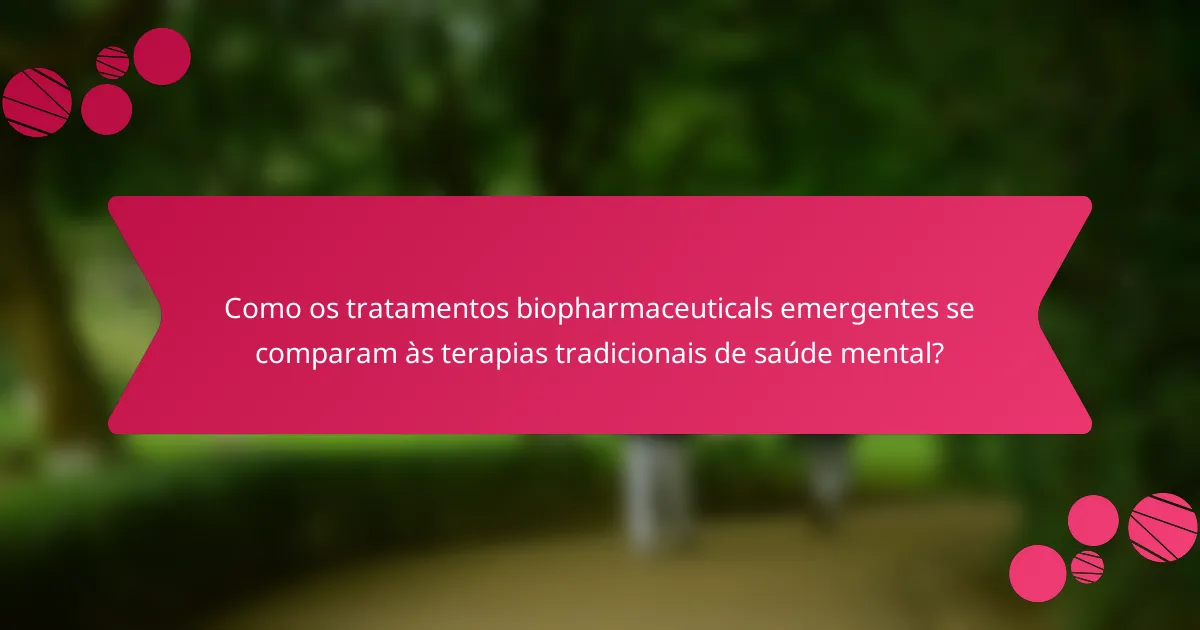 Como os tratamentos biopharmaceuticals emergentes se comparam às terapias tradicionais de saúde mental?