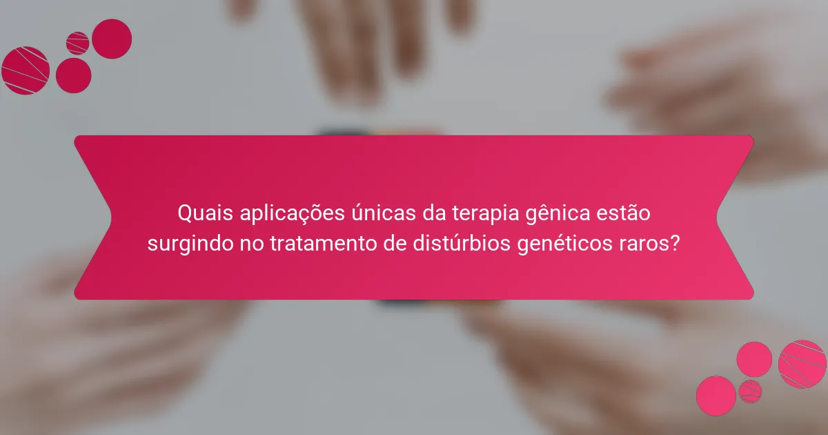Quais aplicações únicas da terapia gênica estão surgindo no tratamento de distúrbios genéticos raros?