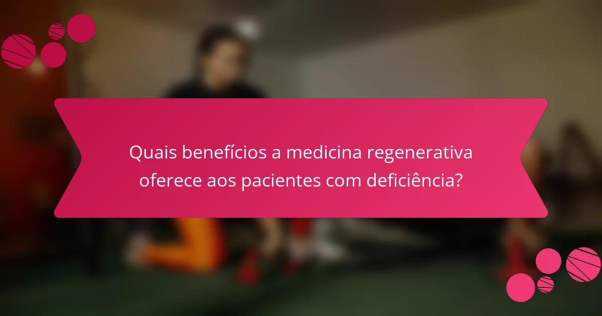Quais benefícios a medicina regenerativa oferece aos pacientes com deficiência?
