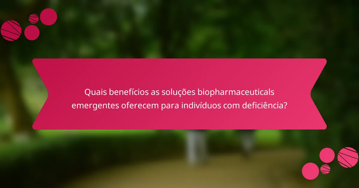 Quais benefícios as soluções biopharmaceuticals emergentes oferecem para indivíduos com deficiência?