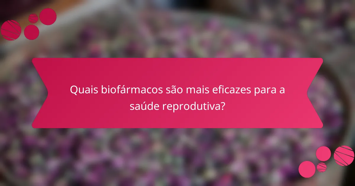 Quais biofármacos são mais eficazes para a saúde reprodutiva?
