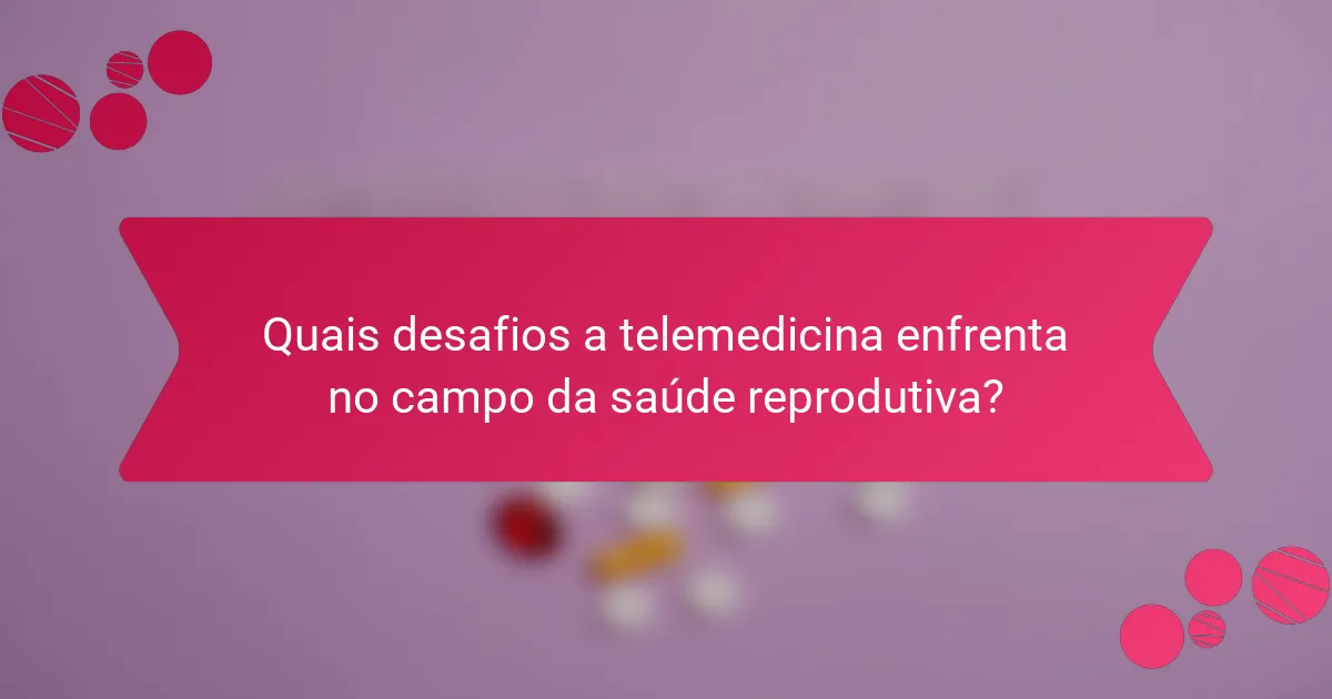 Quais desafios a telemedicina enfrenta no campo da saúde reprodutiva?
