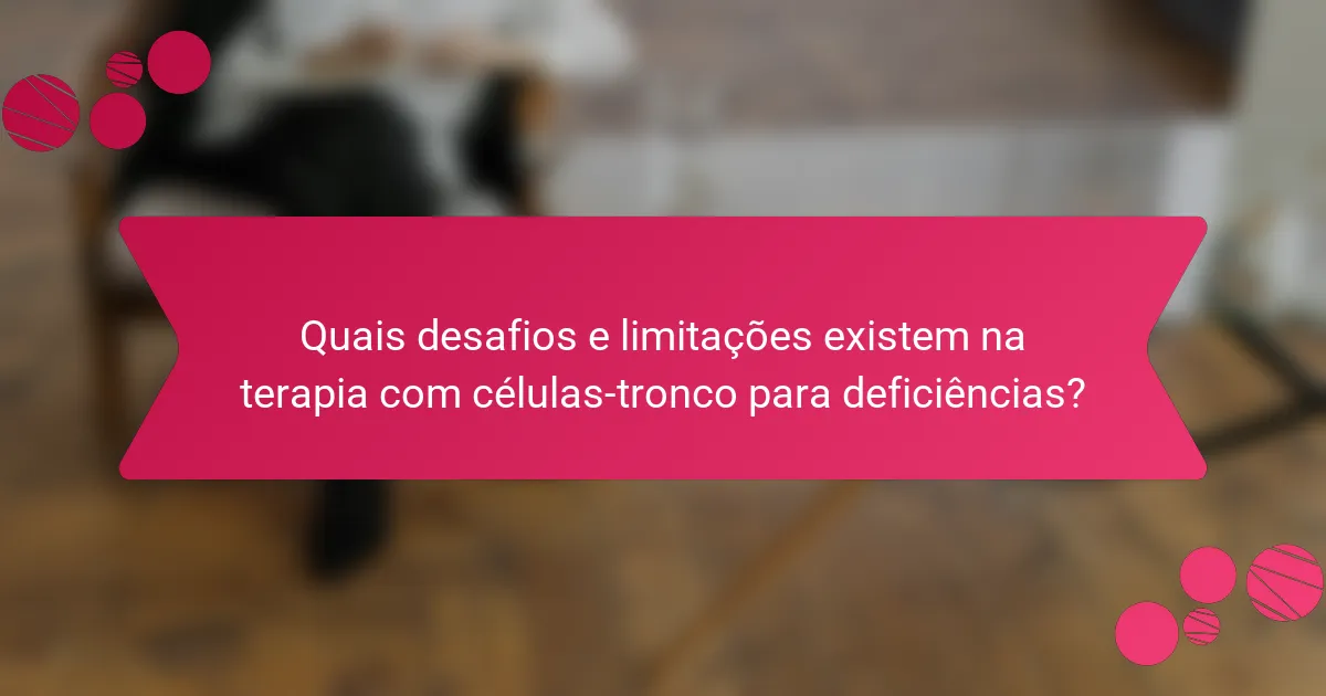 Quais desafios e limitações existem na terapia com células-tronco para deficiências?