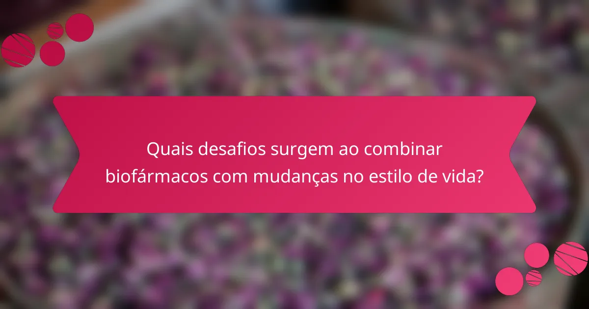 Quais desafios surgem ao combinar biofármacos com mudanças no estilo de vida?