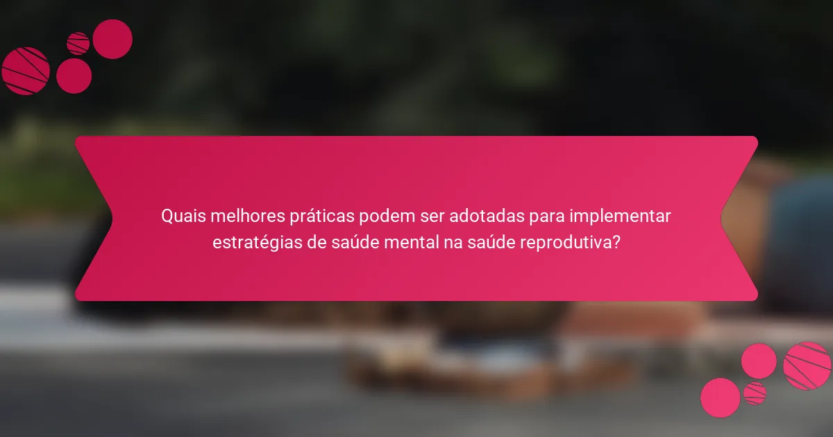 Quais melhores práticas podem ser adotadas para implementar estratégias de saúde mental na saúde reprodutiva?