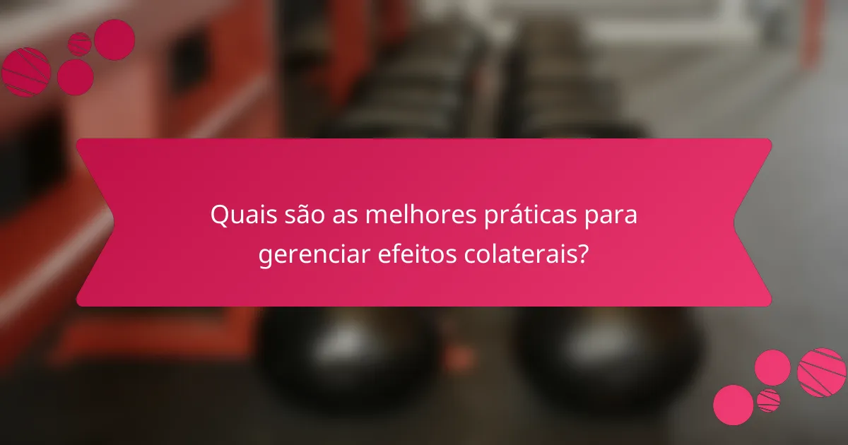 Quais são as melhores práticas para gerenciar efeitos colaterais?