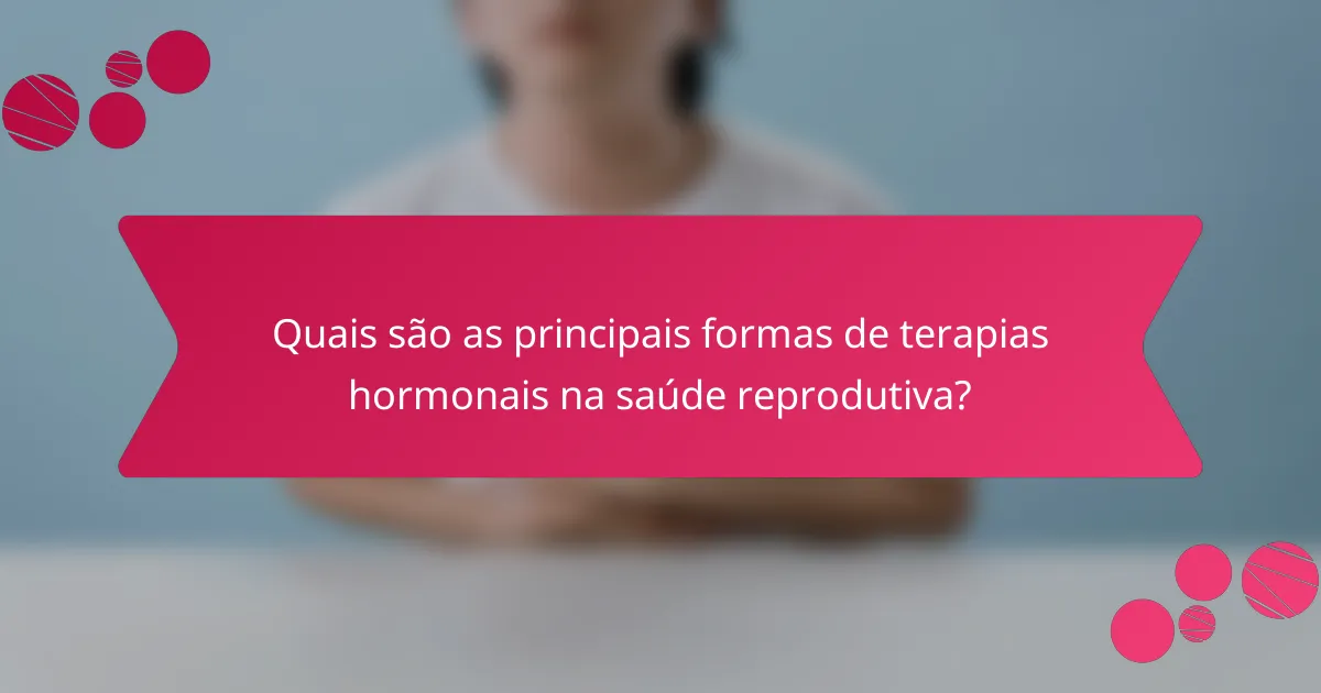 Quais são as principais formas de terapias hormonais na saúde reprodutiva?