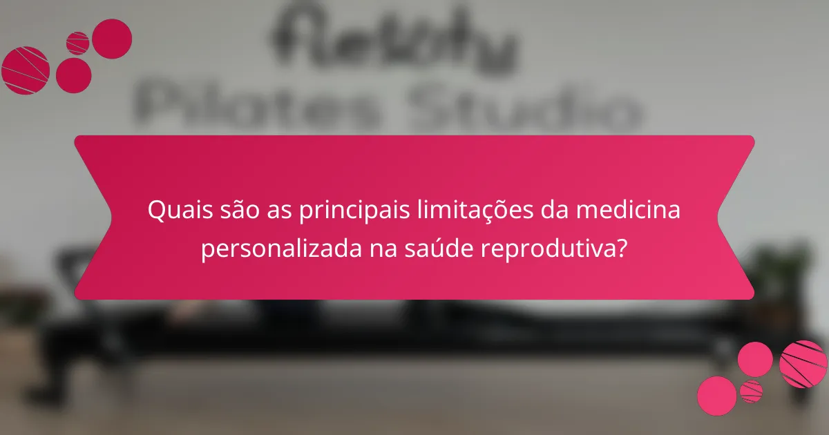 Quais são as principais limitações da medicina personalizada na saúde reprodutiva?
