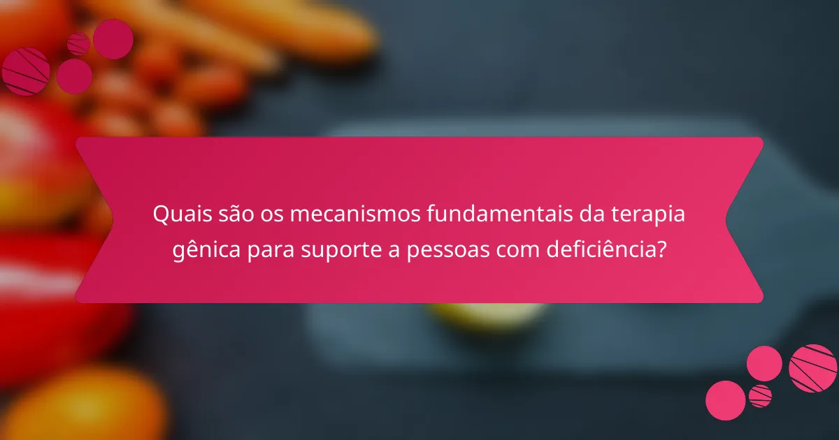 Quais são os mecanismos fundamentais da terapia gênica para suporte a pessoas com deficiência?