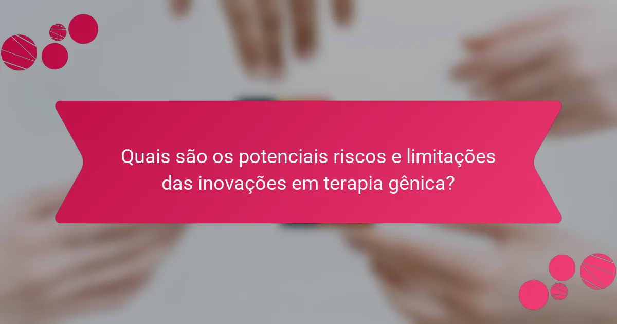 Quais são os potenciais riscos e limitações das inovações em terapia gênica?
