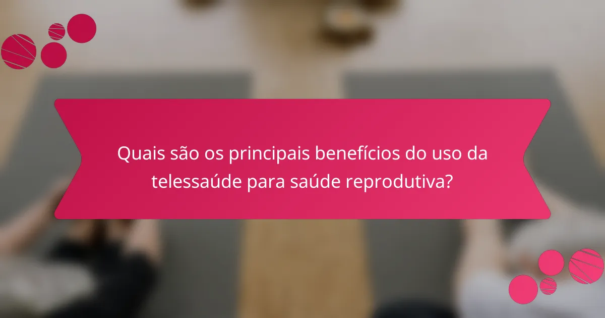 Quais são os principais benefícios do uso da telessaúde para saúde reprodutiva?