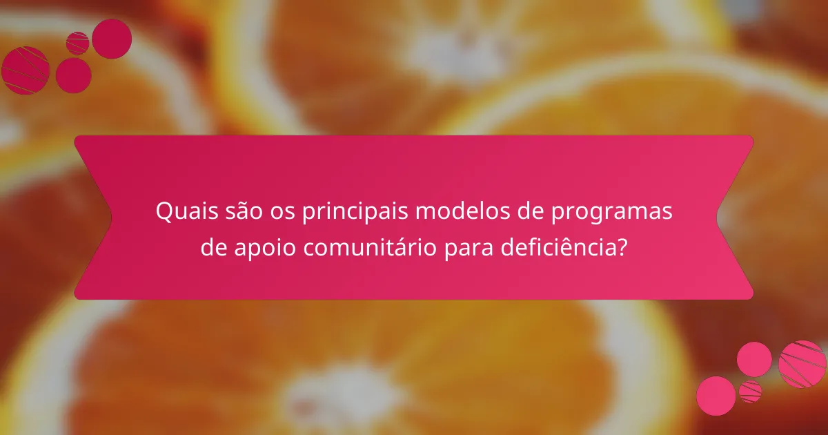 Quais são os principais modelos de programas de apoio comunitário para deficiência?