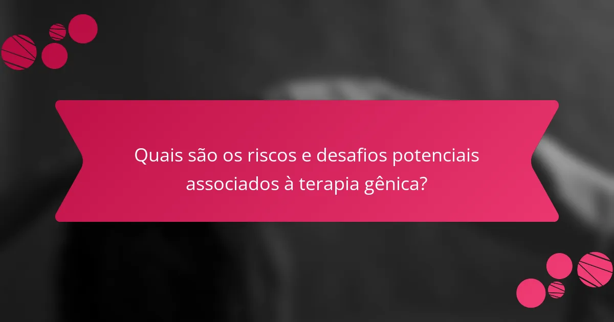 Quais são os riscos e desafios potenciais associados à terapia gênica?