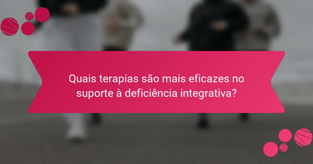 Quais terapias são mais eficazes no suporte à deficiência integrativa?