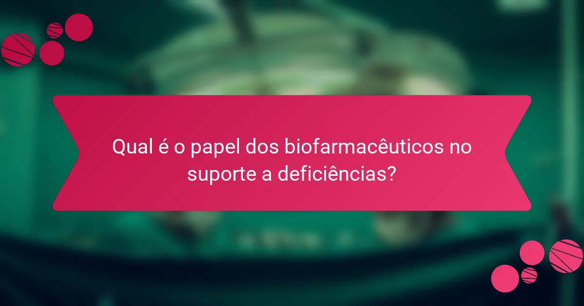 Qual é o papel dos biofarmacêuticos no suporte a deficiências?