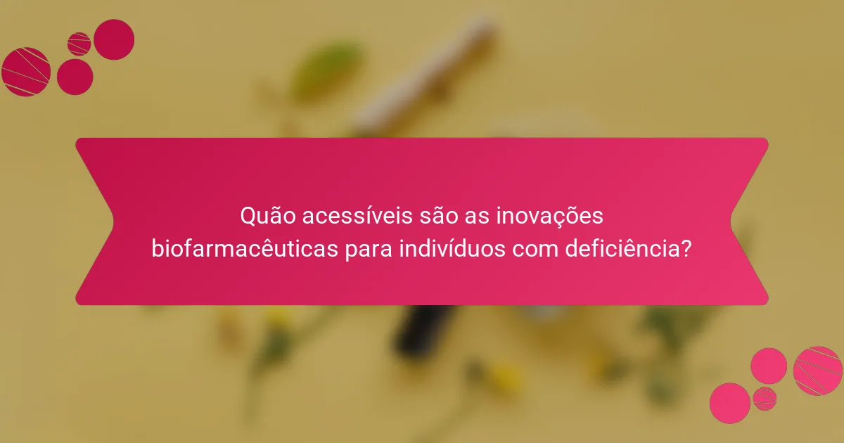 Quão acessíveis são as inovações biofarmacêuticas para indivíduos com deficiência?